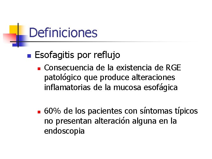 Definiciones n Esofagitis por reflujo n n Consecuencia de la existencia de RGE patológico