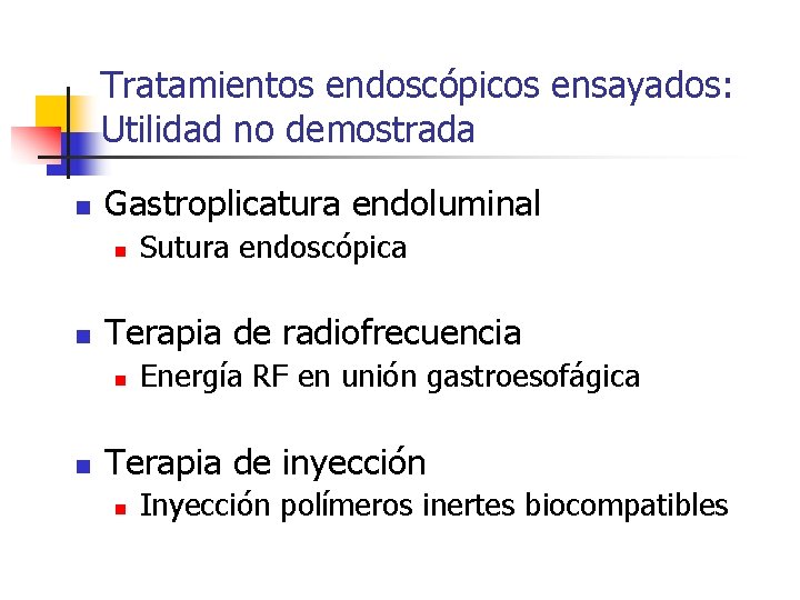 Tratamientos endoscópicos ensayados: Utilidad no demostrada n Gastroplicatura endoluminal n n Terapia de radiofrecuencia