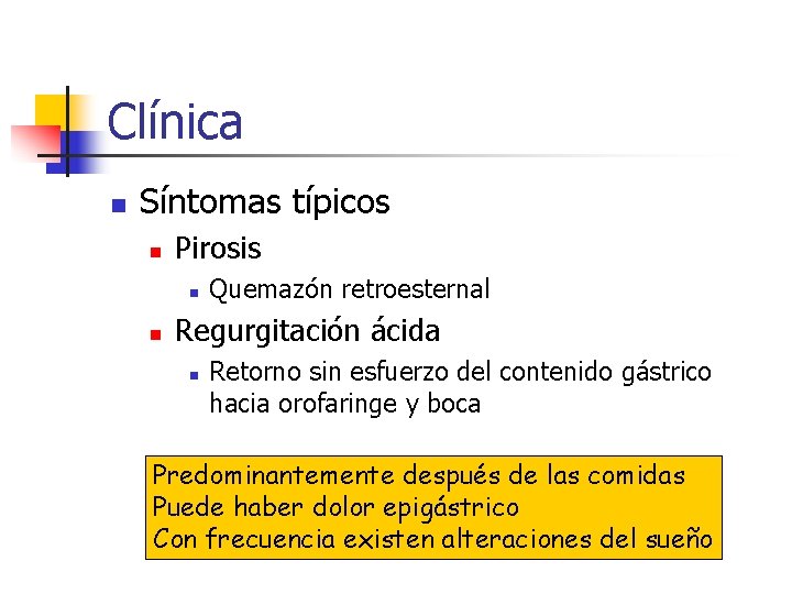 Clínica n Síntomas típicos n Pirosis n n Quemazón retroesternal Regurgitación ácida n Retorno