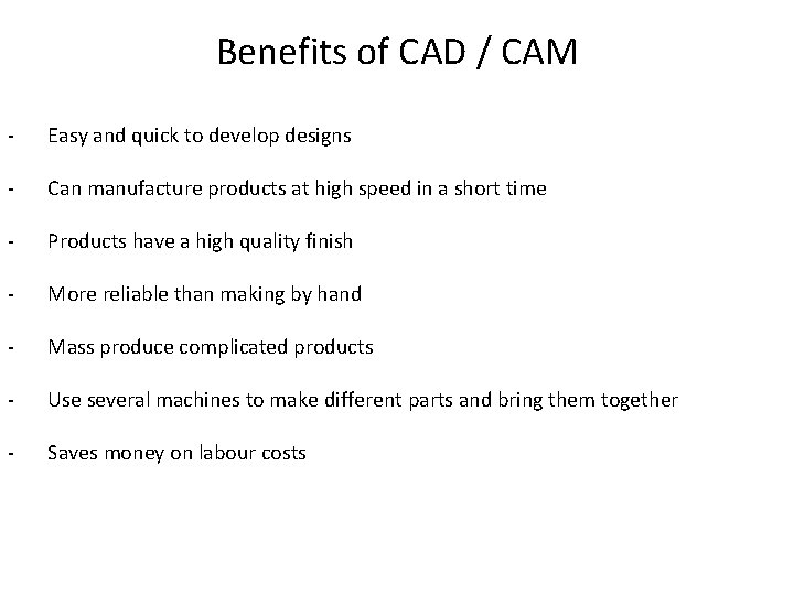 Benefits of CAD / CAM - Easy and quick to develop designs - Can