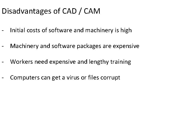 Disadvantages of CAD / CAM - Initial costs of software and machinery is high