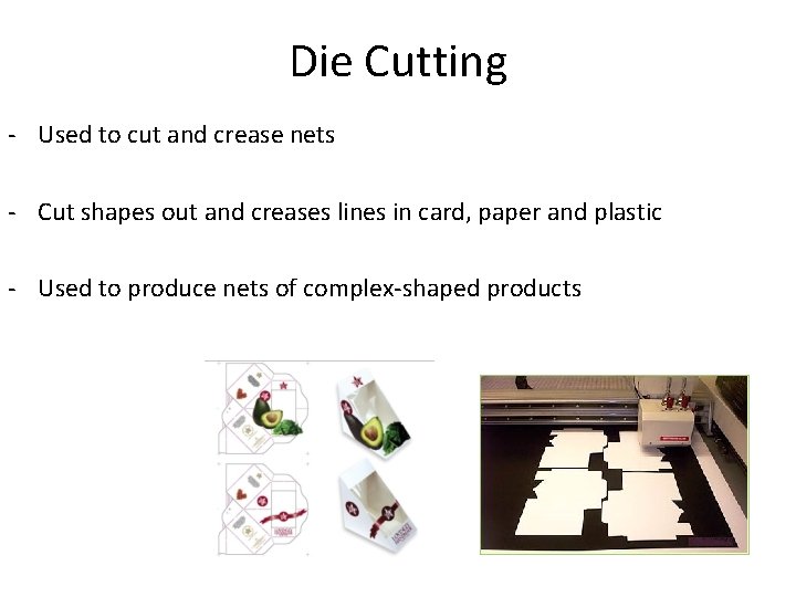 Die Cutting - Used to cut and crease nets - Cut shapes out and