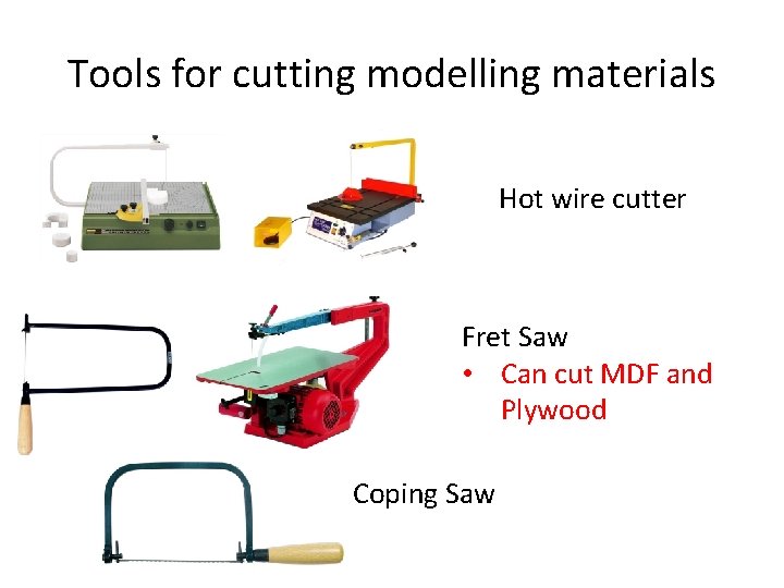 Tools for cutting modelling materials Hot wire cutter Fret Saw • Can cut MDF