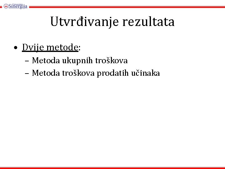 Utvrđivanje rezultata • Dvije metode: – Metoda ukupnih troškova – Metoda troškova prodatih učinaka