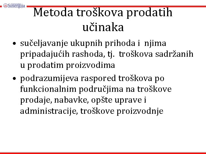 Metoda troškova prodatih učinaka • sučeljavanje ukupnih prihoda i njima pripadajućih rashoda, tj. troškova