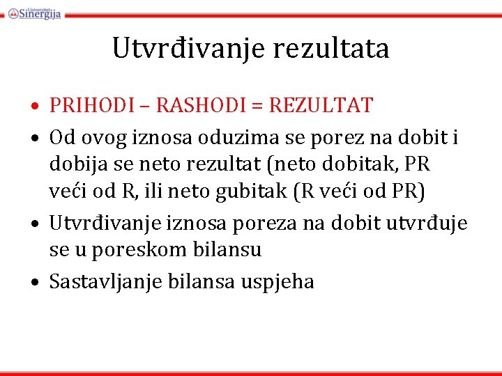 Utvrđivanje rezultata • PRIHODI – RASHODI = REZULTAT • Od ovog iznosa oduzima se