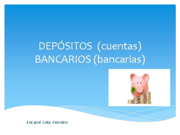 DEPÓSITOS (cuentas) BANCARIOS (bancarias) Encarni Cela Ferreiro 