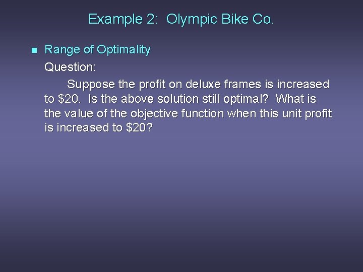 Example 2: Olympic Bike Co. n Range of Optimality Question: Suppose the profit on