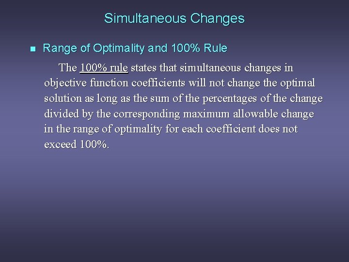 Simultaneous Changes n Range of Optimality and 100% Rule The 100% rule states that