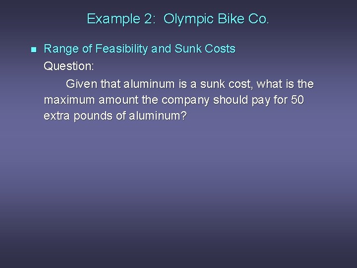 Example 2: Olympic Bike Co. n Range of Feasibility and Sunk Costs Question: Given