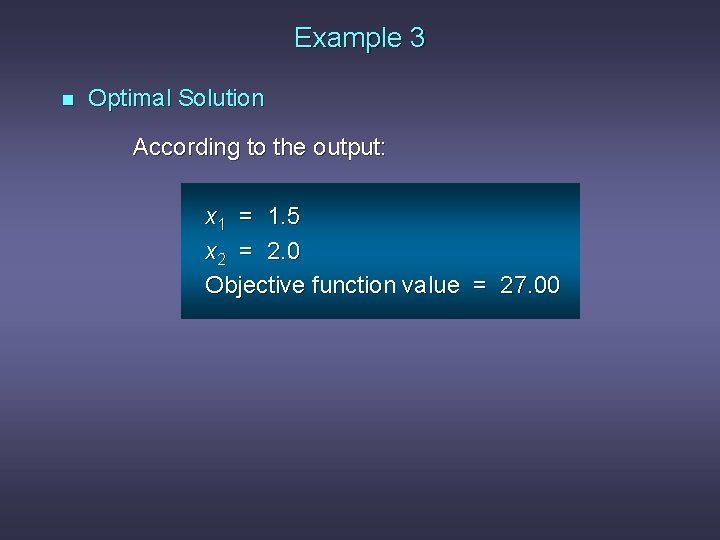 Example 3 n Optimal Solution According to the output: x 1 = 1. 5