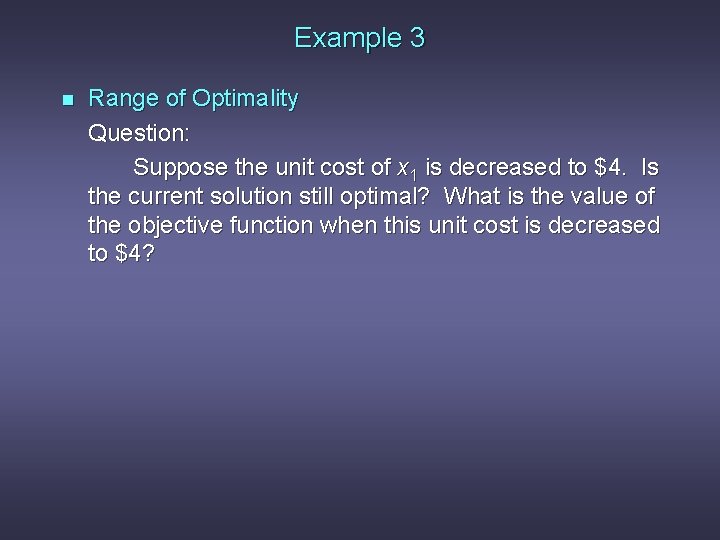 Example 3 n Range of Optimality Question: Suppose the unit cost of x 1
