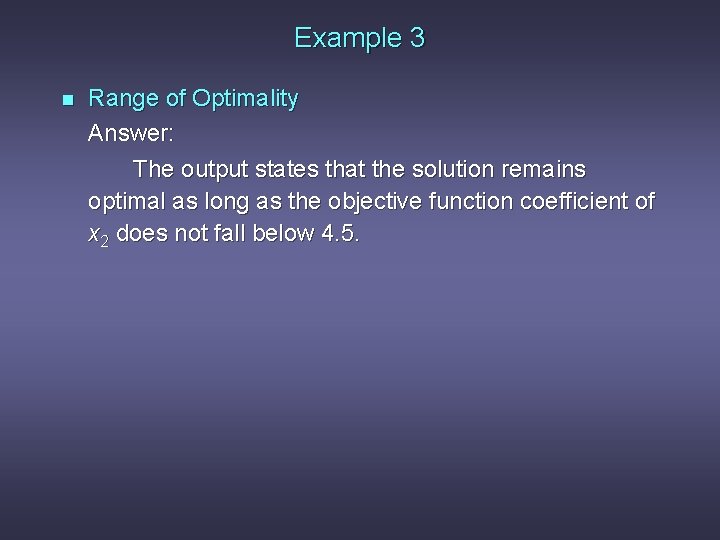 Example 3 n Range of Optimality Answer: The output states that the solution remains