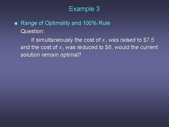 Example 3 n Range of Optimality and 100% Rule Question: If simultaneously the cost