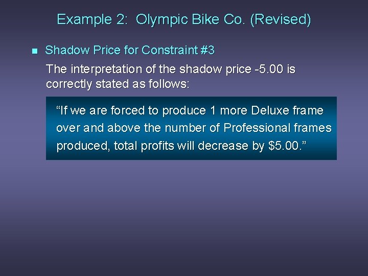 Example 2: Olympic Bike Co. (Revised) n Shadow Price for Constraint #3 The interpretation