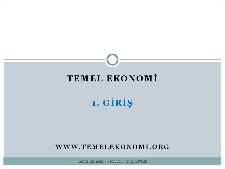 1 TEMEL EKONOMİ 1. GİRİŞ WWW. TEMELEKONOMI. ORG Temel Ekonomi - Prof. Dr. Tümay