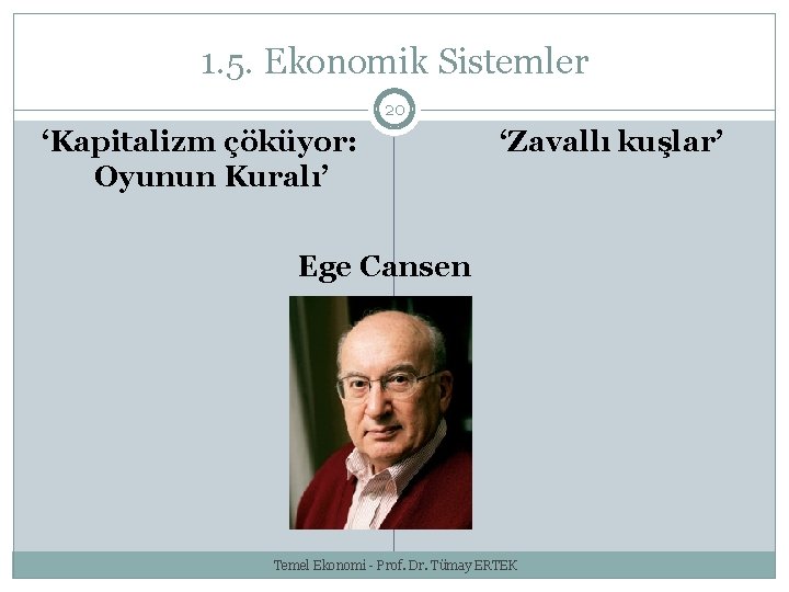 1. 5. Ekonomik Sistemler 20 ‘Kapitalizm çöküyor: Oyunun Kuralı’ ‘Zavallı kuşlar’ Ege Cansen Temel