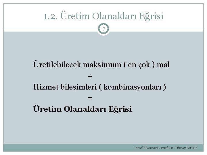 1. 2. Üretim Olanakları Eğrisi 7 Üretilebilecek maksimum ( en çok ) mal +