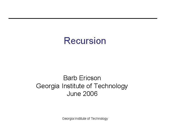 Recursion Barb Ericson Georgia Institute of Technology June 2006 Georgia Institute of Technology 