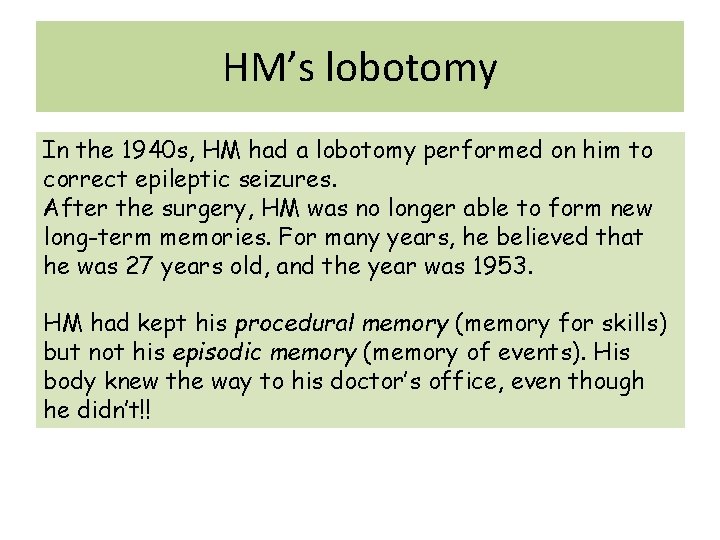 HM’s lobotomy In the 1940 s, HM had a lobotomy performed on him to