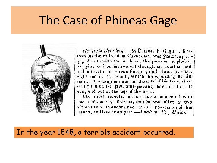 The Case of Phineas Gage In the year 1848, a terrible accident occurred. 