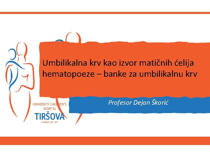 Umbilikalna krv kao izvor matičnih ćelija hematopoeze – banke za umbilikalnu krv Profesor Dejan