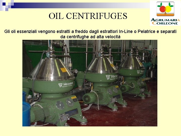 OIL CENTRIFUGES Gli oli essenziali vengono estratti a freddo dagli estrattori In-Line o Pelatrice