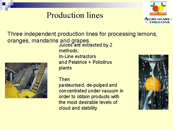 Production lines Three independent production lines for processing lemons, oranges, mandarins and grapes. Juices