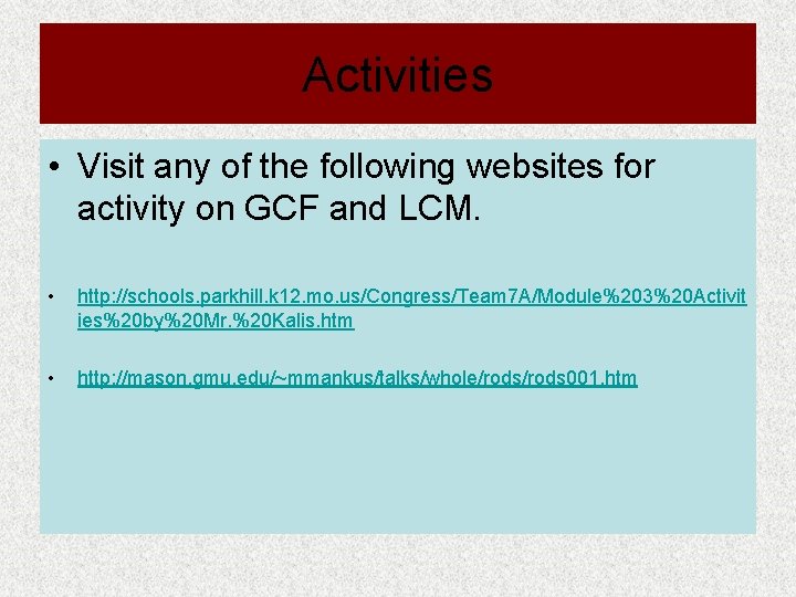 Activities • Visit any of the following websites for activity on GCF and LCM.