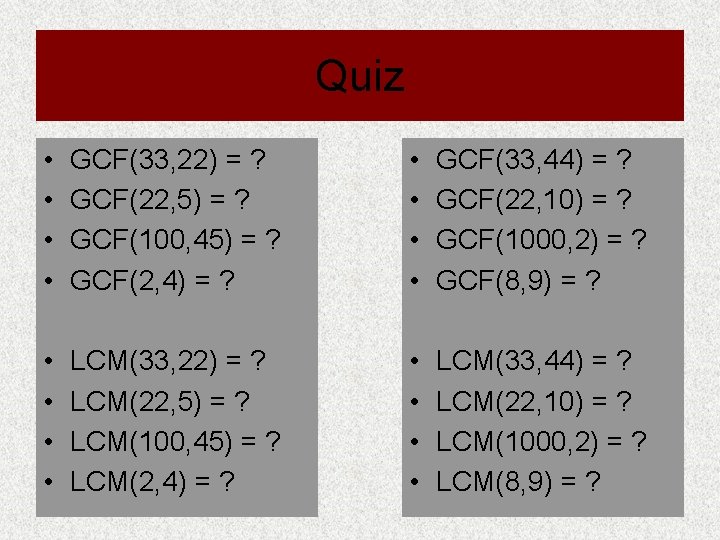 Quiz • • GCF(33, 22) = ? GCF(22, 5) = ? GCF(100, 45) =