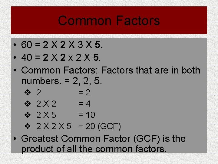 Common Factors • 60 = 2 X 3 X 5. • 40 = 2