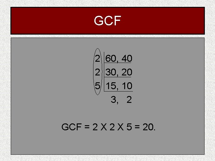 GCF 2 60, 40 2 30, 20 5 15, 10 3, 2 GCF =
