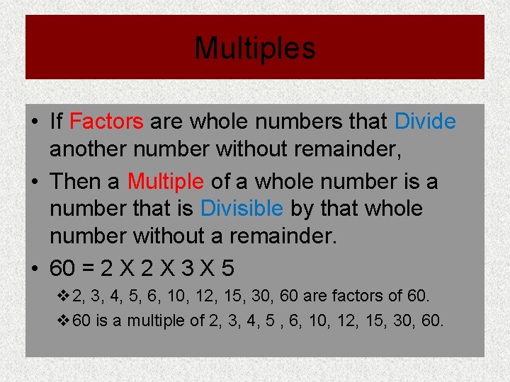 Multiples • If Factors are whole numbers that Divide another number without remainder, •