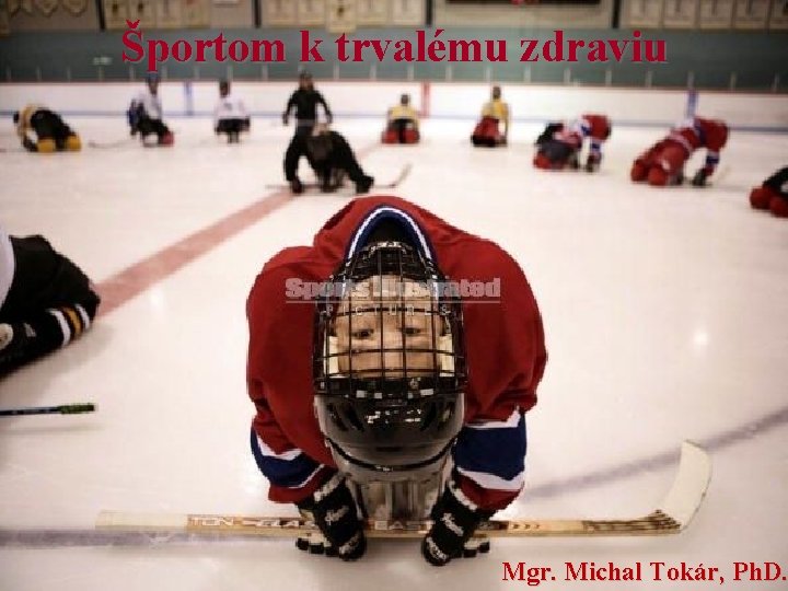 Športom k trvalému zdraviu Mgr. Michal Tokár, Ph. D. 