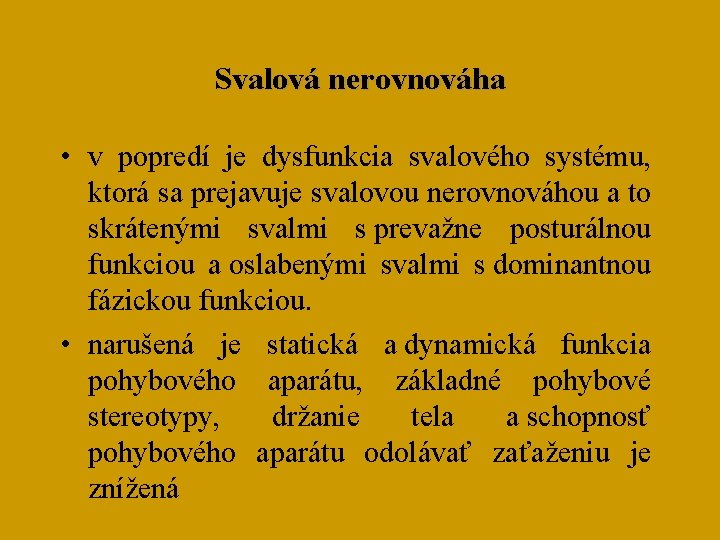 Svalová nerovnováha • v popredí je dysfunkcia svalového systému, ktorá sa prejavuje svalovou nerovnováhou