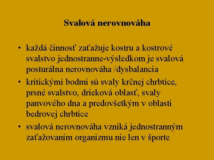 Svalová nerovnováha • každá činnosť zaťažuje kostru a kostrové svalstvo jednostranne-výsledkom je svalová posturálna