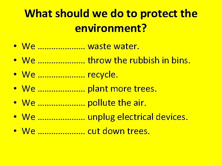 What should we do to protect the environment? • • We ………………… waste water.