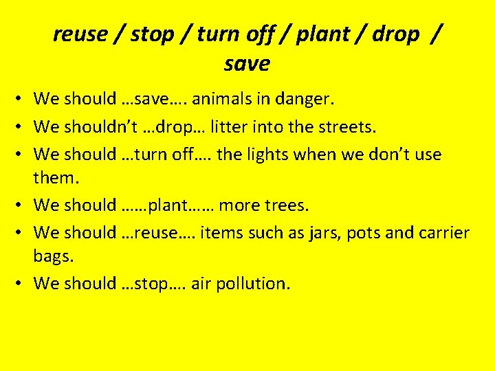 reuse / stop / turn off / plant / drop / save • We