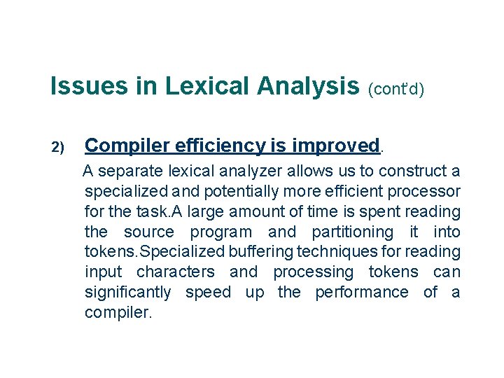 Issues in Lexical Analysis (cont’d) 2) Compiler efficiency is improved. A separate lexical analyzer