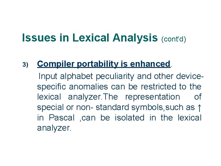 Issues in Lexical Analysis (cont’d) 3) 15 Compiler portability is enhanced. Input alphabet peculiarity