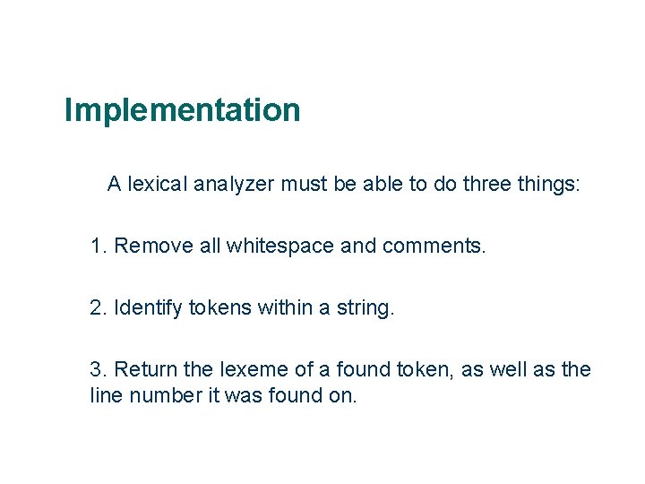 Implementation A lexical analyzer must be able to do three things: 1. Remove all