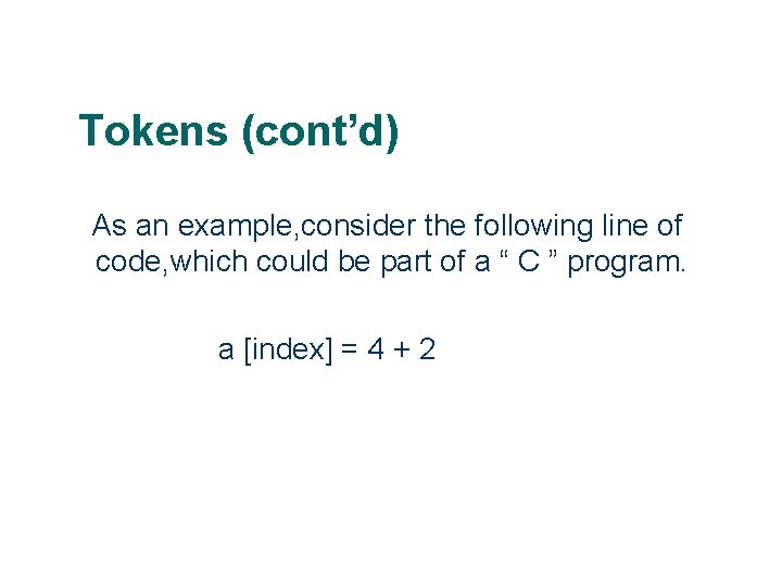 Tokens (cont’d) As an example, consider the following line of code, which could be