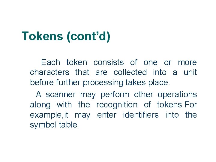 Tokens (cont’d) Each token consists of one or more characters that are collected into