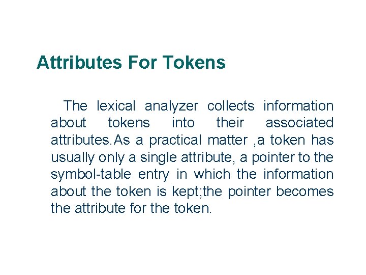 Attributes For Tokens The lexical analyzer collects information about tokens into their associated attributes.