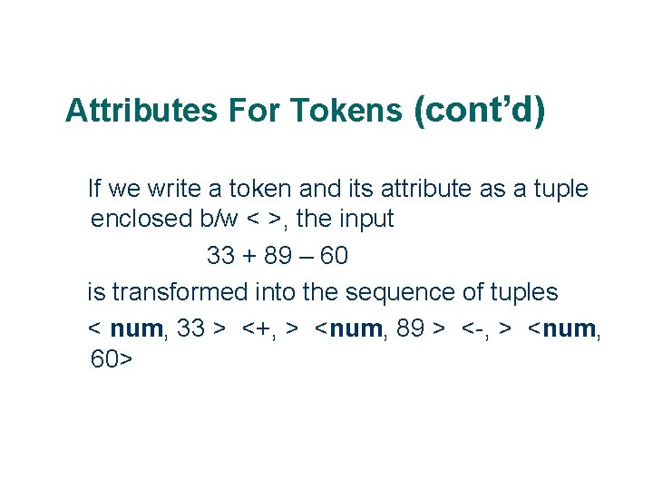 Attributes For Tokens (cont’d) If we write a token and its attribute as a