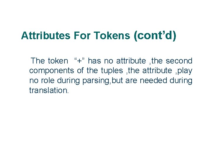 Attributes For Tokens (cont’d) The token “+” has no attribute , the second components