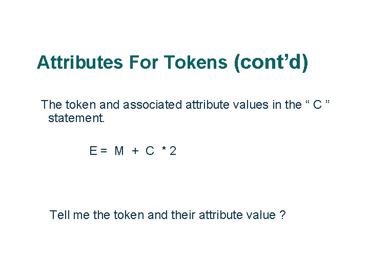 Attributes For Tokens (cont’d) The token and associated attribute values in the “ C