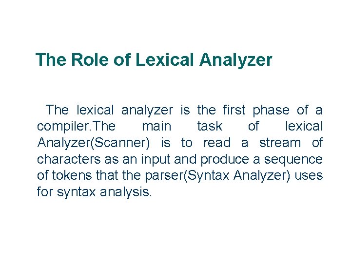 The Role of Lexical Analyzer The lexical analyzer is the first phase of a