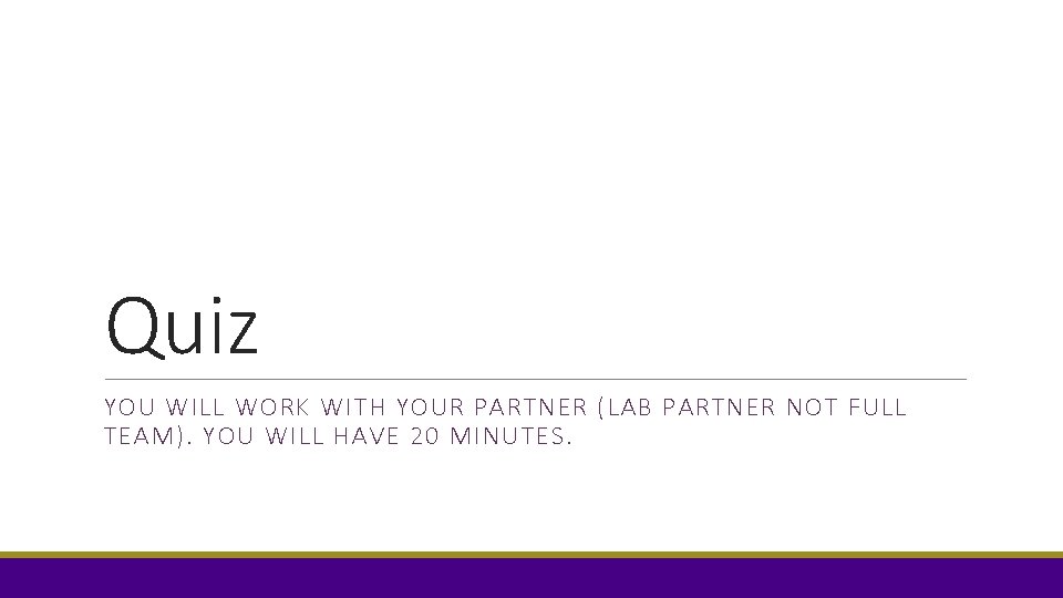 Quiz YOU WILL WORK WITH YOUR PARTNER (LAB PARTNER NOT FULL TEAM). YOU WILL