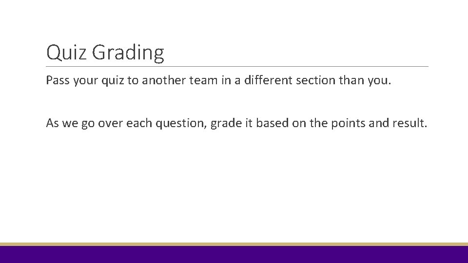 Quiz Grading Pass your quiz to another team in a different section than you.